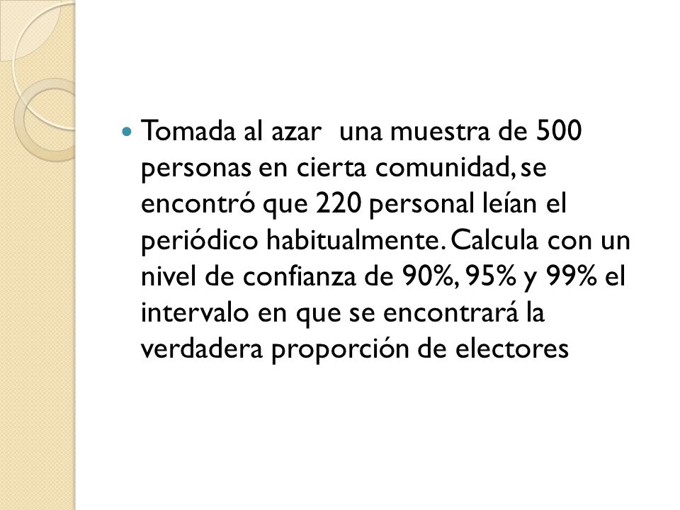 Tomada al azar una muestra de 500 personas en cierta comunidad, se encontró que 220 personal leían el periódico habitualmente.