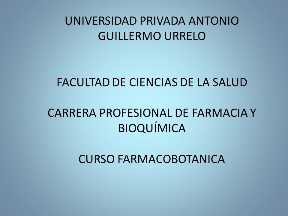 UNIVERSIDAD PRIVADA ANTONIO GUILLERMO URRELO FACULTAD DE CIENCIAS DE LA SALUD CARRERA PROFESIONAL DE FARMACIA Y BIOQUÍMICA CURSO FARMACOBOTANICA