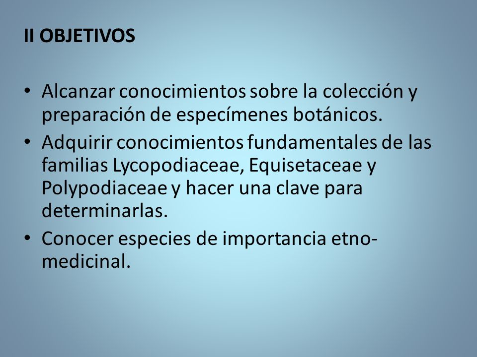 II OBJETIVOS Alcanzar conocimientos sobre la colección y preparación de especímenes botánicos.