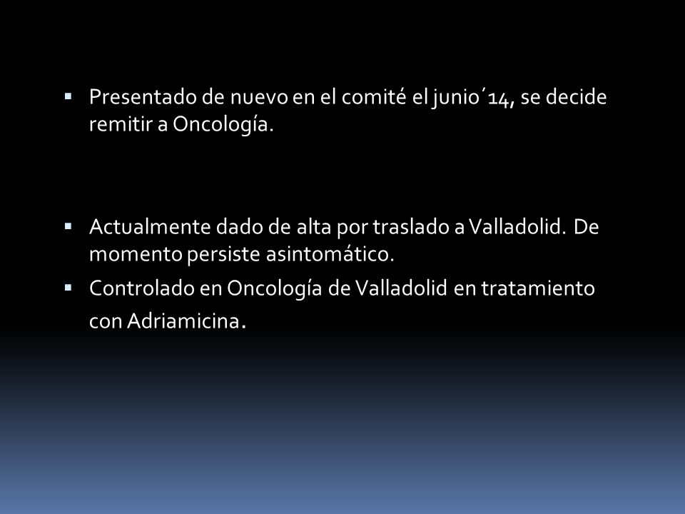 Presentado de nuevo en el comité el junio´14, se decide remitir a Oncología.