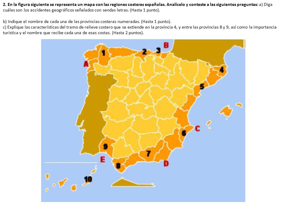 2. En la figura siguiente se representa un mapa con las regiones costeras españolas. Analícelo y conteste a las siguientes preguntas: a) Diga cuáles son los accidentes geográficos señalados con sendas letras. (Hasta 1 punto).