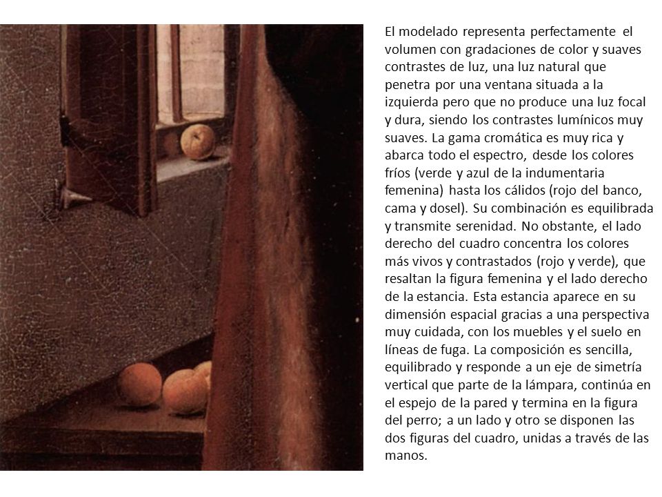 El modelado representa perfectamente el volumen con gradaciones de color y suaves contrastes de luz, una luz natural que penetra por una ventana situada a la izquierda pero que no produce una luz focal y dura, siendo los contrastes lumínicos muy suaves.