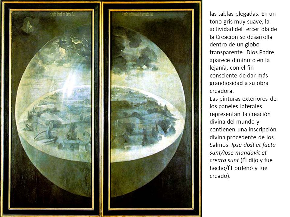 las tablas plegadas. En un tono gris muy suave, la actividad del tercer día de la Creación se desarrolla dentro de un globo transparente. Dios Padre aparece diminuto en la lejanía, con el fin consciente de dar más grandiosidad a su obra creadora.