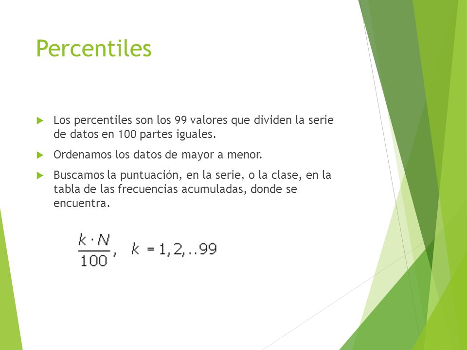 Percentiles Los percentiles son los 99 valores que dividen la serie de datos en 100 partes iguales.