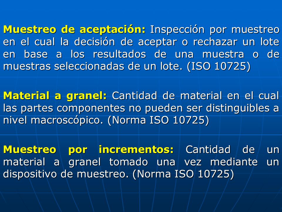 Muestreo de aceptación: Inspección por muestreo en el cual la decisión de aceptar o rechazar un lote en base a los resultados de una muestra o de muestras seleccionadas de un lote.