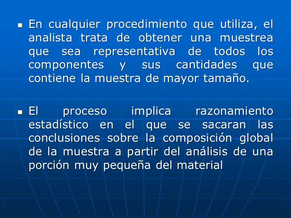 En cualquier procedimiento que utiliza, el analista trata de obtener una muestrea que sea representativa de todos los componentes y sus cantidades que contiene la muestra de mayor tamaño.
