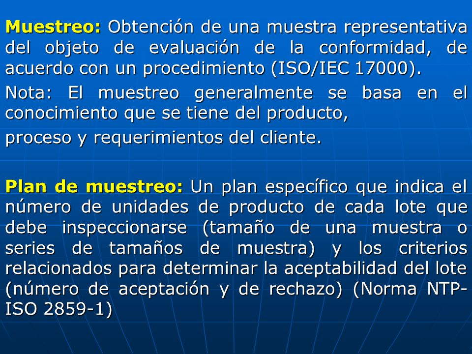 Muestreo: Obtención de una muestra representativa del objeto de evaluación de la conformidad, de acuerdo con un procedimiento (ISO/IEC 17000).