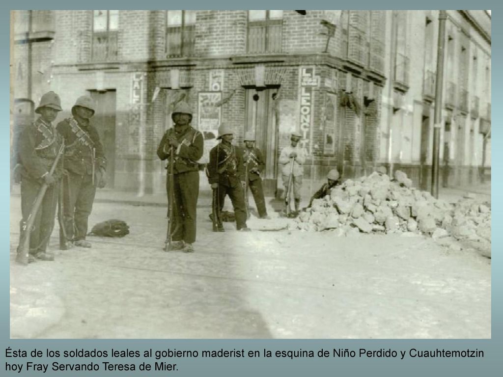 Ésta de los soldados leales al gobierno maderist en la esquina de Niño Perdido y Cuauhtemotzin hoy Fray Servando Teresa de Mier.