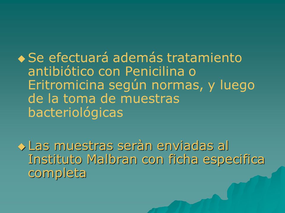 Se efectuará además tratamiento antibiótico con Penicilina o Eritromicina según normas, y luego de la toma de muestras bacteriológicas