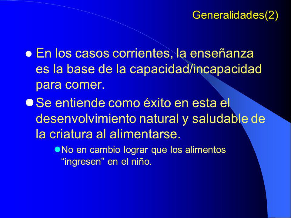 Generalidades(2) En los casos corrientes, la enseñanza es la base de la capacidad/incapacidad para comer.