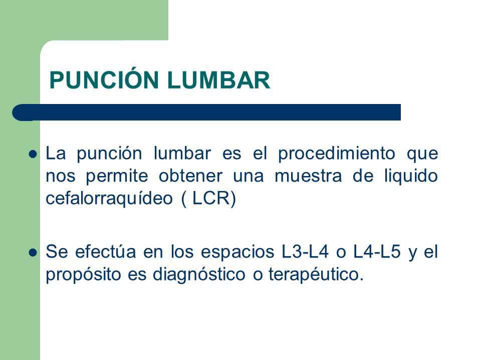 PUNCIÓN LUMBAR La punción lumbar es el procedimiento que nos permite obtener una muestra de liquido cefalorraquídeo ( LCR)