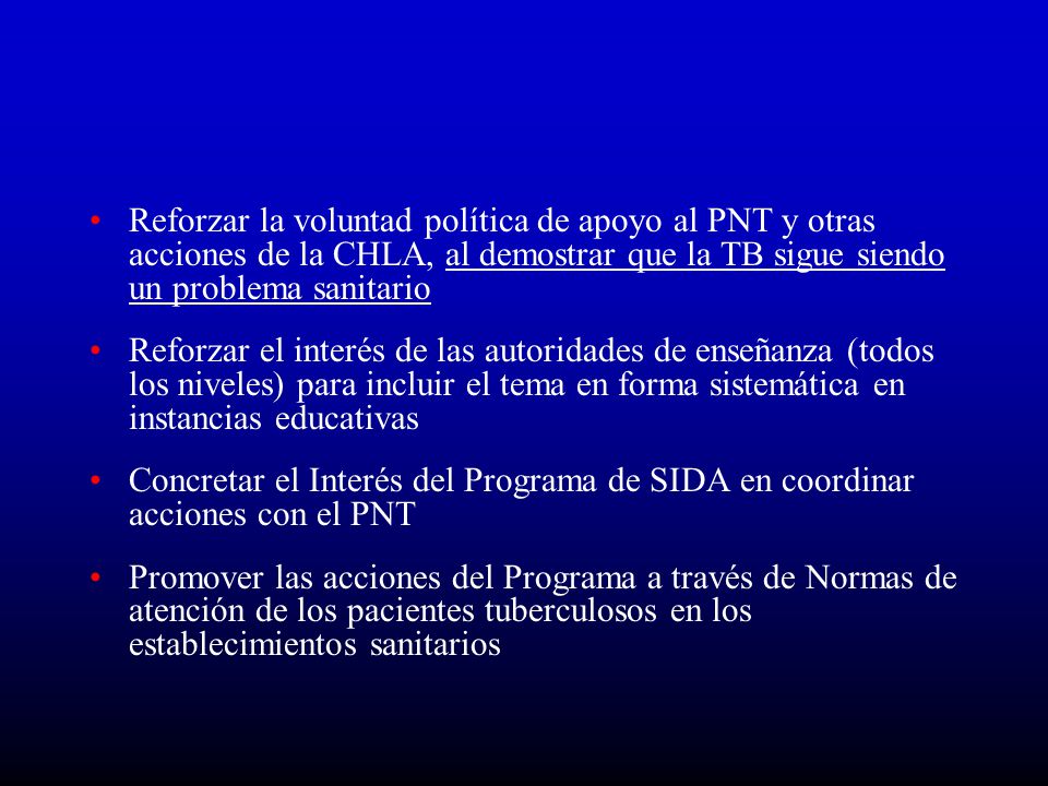 Reforzar la voluntad política de apoyo al PNT y otras acciones de la CHLA, al demostrar que la TB sigue siendo un problema sanitario