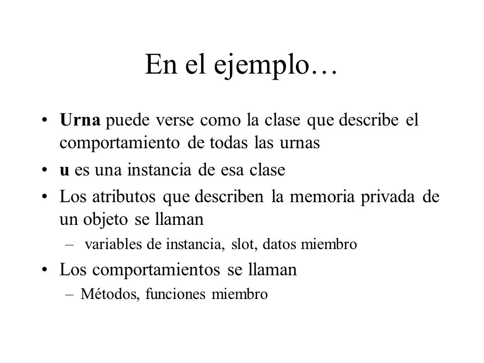 En el ejemplo… Urna puede verse como la clase que describe el comportamiento de todas las urnas. u es una instancia de esa clase.