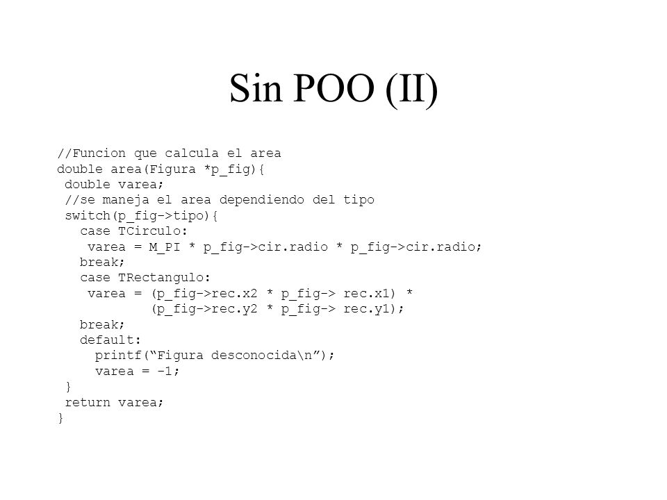 Sin POO (II) //Funcion que calcula el area double area(Figura *p_fig){
