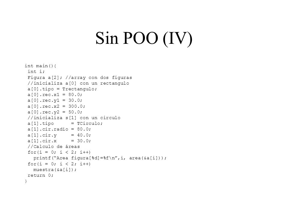 Sin POO (IV) int main(){ int i; Figura a[2]; //array con dos figuras