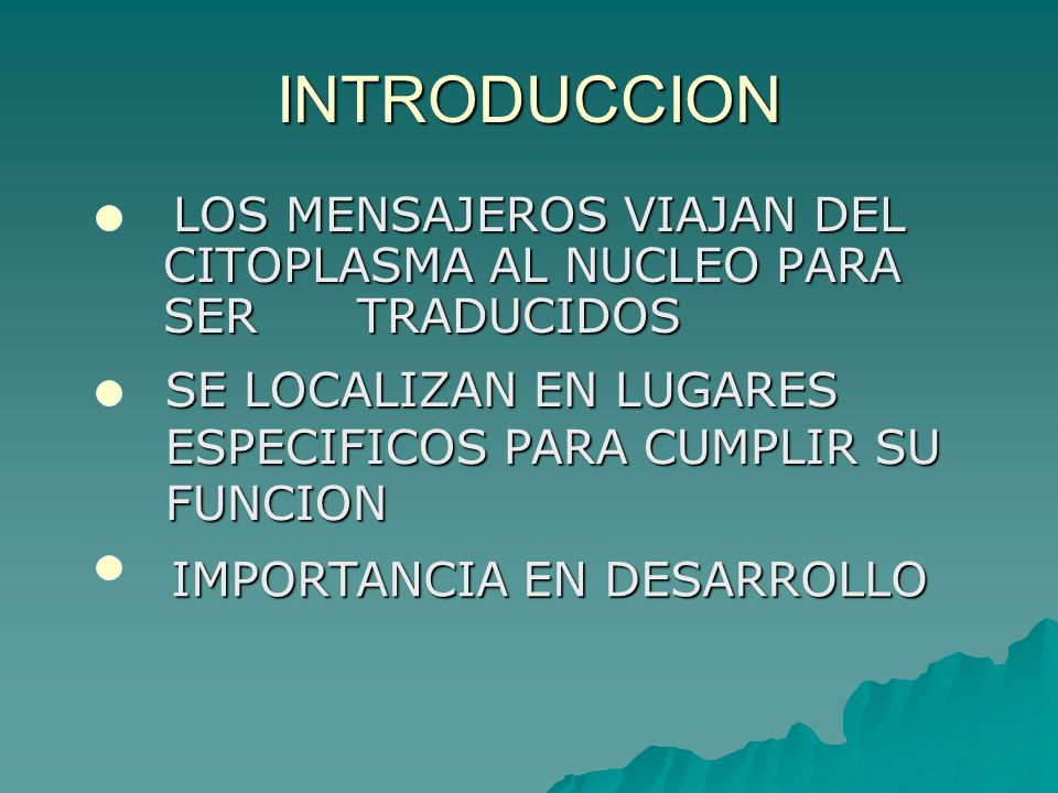 INTRODUCCION LOS MENSAJEROS VIAJAN DEL CITOPLASMA AL NUCLEO PARA SER TRADUCIDOS. SE LOCALIZAN EN LUGARES ESPECIFICOS PARA CUMPLIR SU FUNCION.