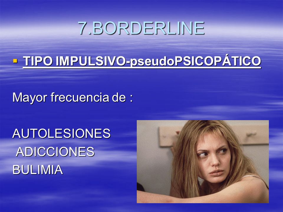 7.BORDERLINE TIPO IMPULSIVO-pseudoPSICOPÁTICO Mayor frecuencia de :