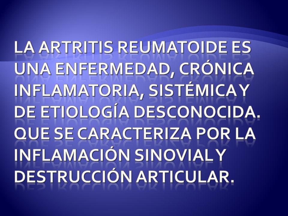 La artritis reumatoide es una enfermedad, crónica inflamatoria, sistémica y de etiología desconocida.
