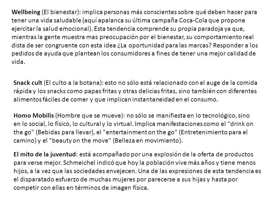 Wellbeing (El bienestar): implica personas más conscientes sobre qué deben hacer para tener una vida saludable (aquí apalanca su última campaña Coca-Cola que propone ejercitar la salud emocional). Esta tendencia comprende su propia paradoja ya que, mientras la gente muestra mas preocupación por el bienestar, su comportamiento real dista de ser congruente con esta idea ¿La oportunidad para las marcas Responder a los pedidos de ayuda que plantean los consumidores a fines de tener una mejor calidad de vida.