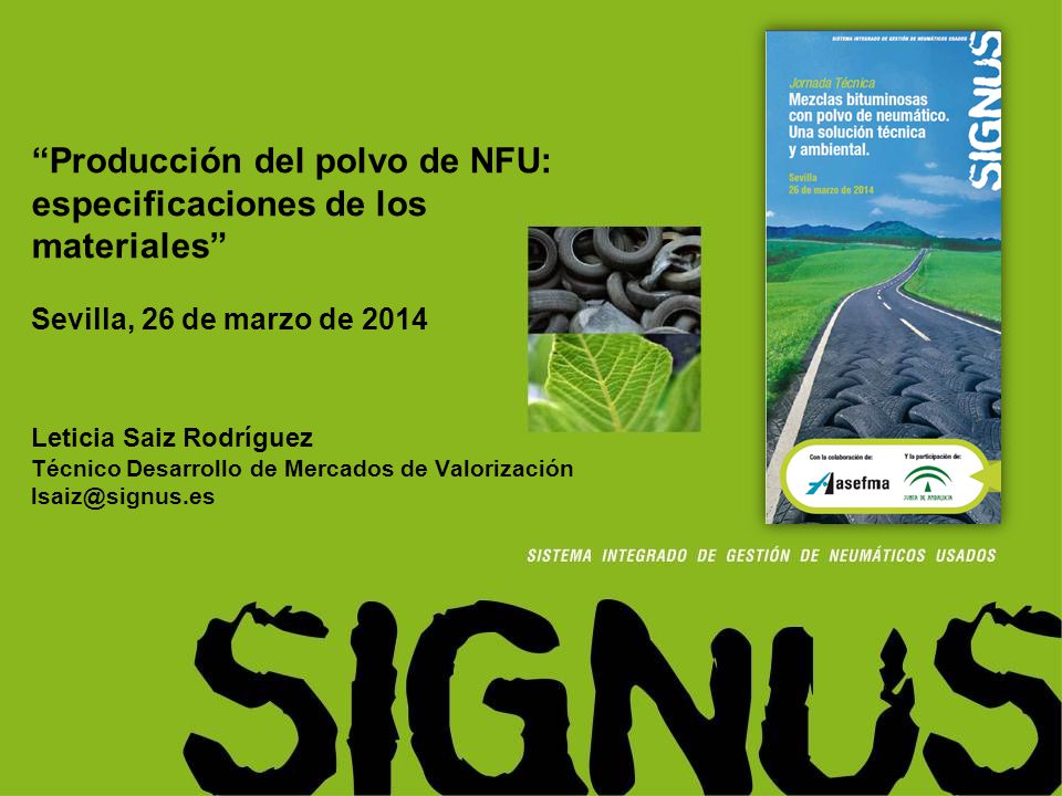 Producción del polvo de NFU: especificaciones de los materiales Sevilla, 26 de marzo de 2014 Leticia Saiz Rodríguez Técnico Desarrollo de Mercados de Valorización