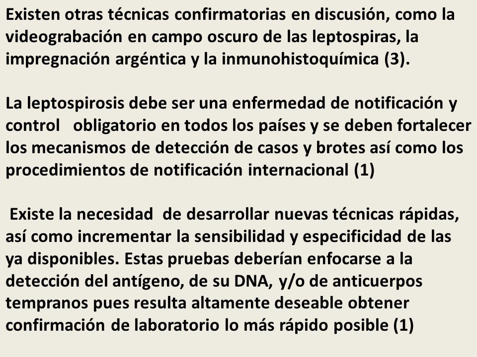 Existen otras técnicas confirmatorias en discusión, como la videograbación en campo oscuro de las leptospiras, la impregnación argéntica y la inmunohistoquímica (3).