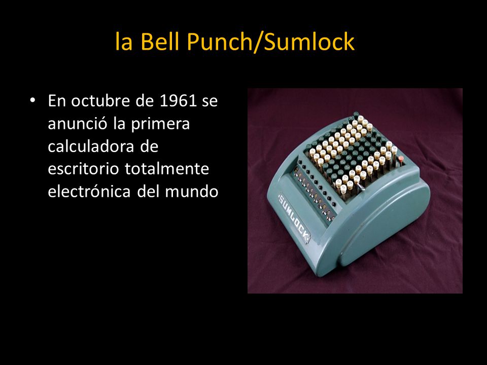 la Bell Punch/Sumlock En octubre de 1961 se anunció la primera calculadora de escritorio totalmente electrónica del mundo.