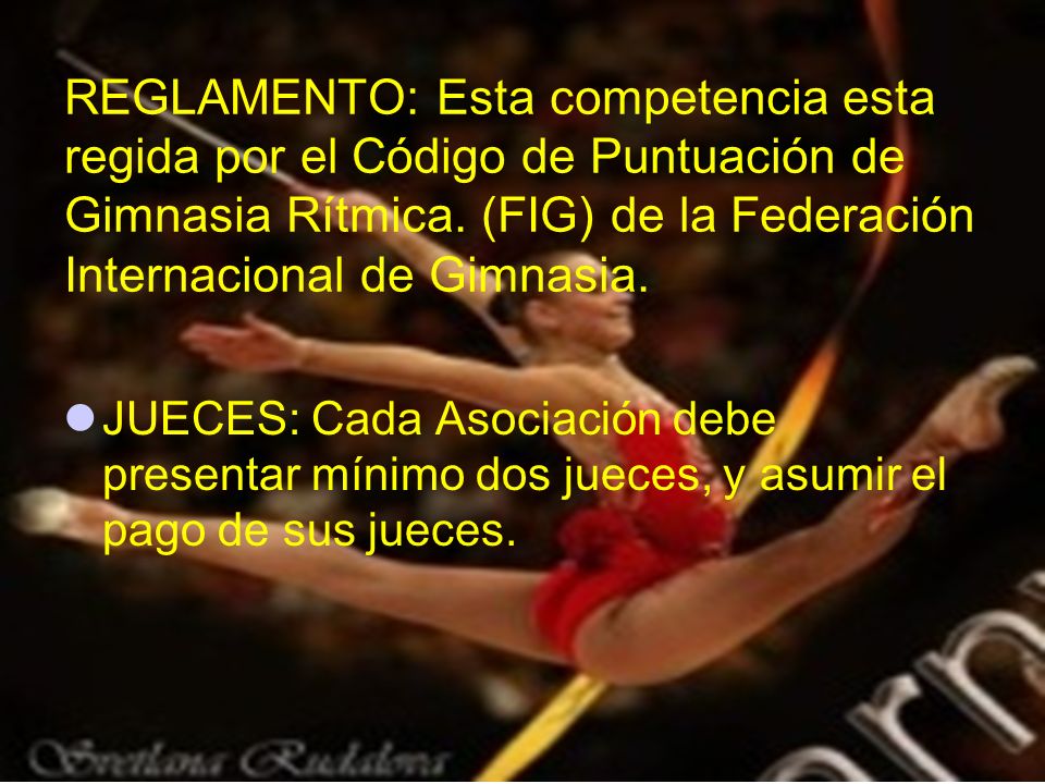 REGLAMENTO: Esta competencia esta regida por el Código de Puntuación de Gimnasia Rítmica. (FIG) de la Federación Internacional de Gimnasia.