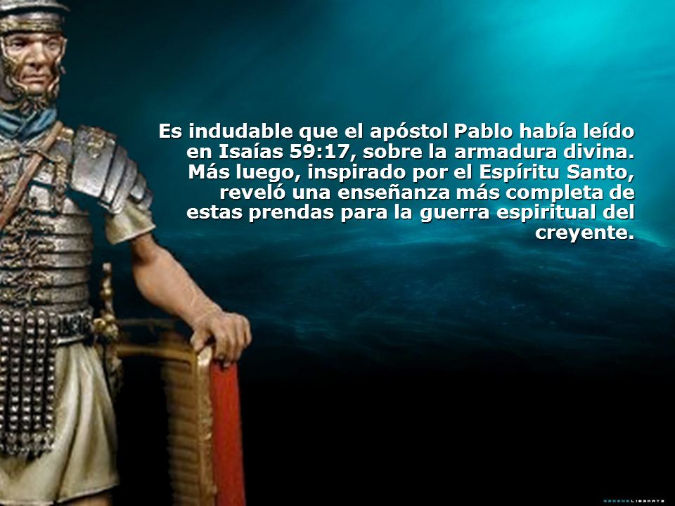 Es indudable que el apóstol Pablo había leído en Isaías 59:17, sobre la armadura divina.