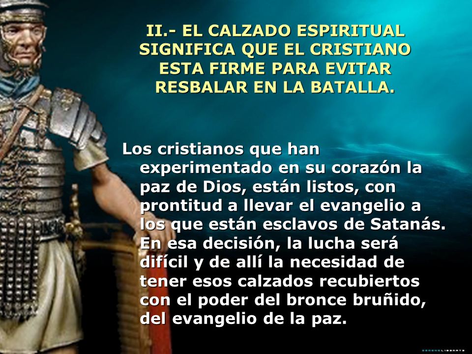 II.- EL CALZADO ESPIRITUAL SIGNIFICA QUE EL CRISTIANO ESTA FIRME PARA EVITAR RESBALAR EN LA BATALLA.