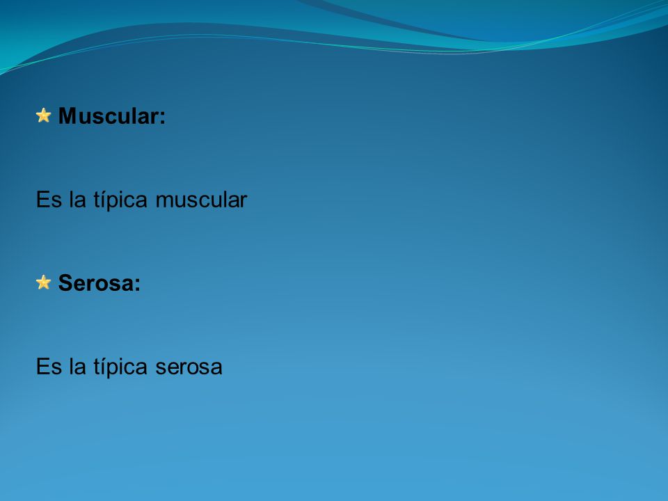 Muscular: Es la típica muscular Serosa: Es la típica serosa