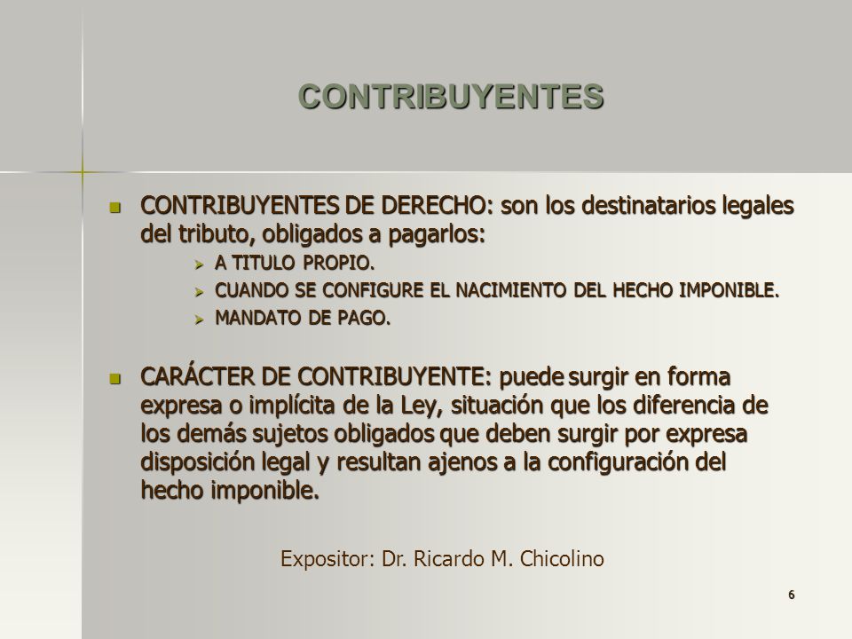 CONTRIBUYENTES CONTRIBUYENTES DE DERECHO: son los destinatarios legales del tributo, obligados a pagarlos: