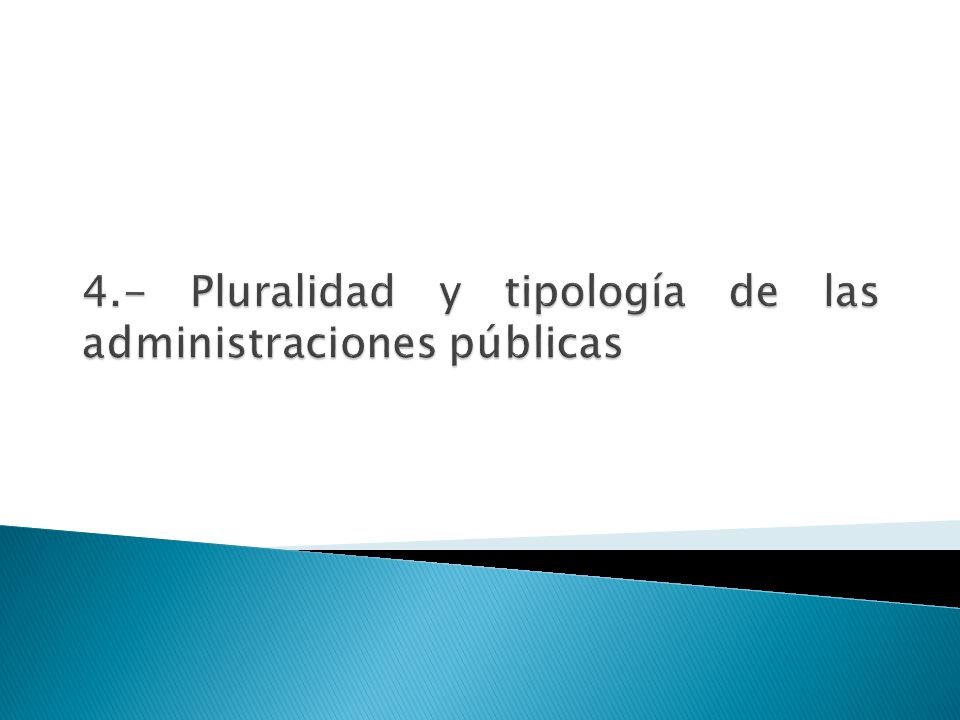 4.- Pluralidad y tipología de las administraciones públicas
