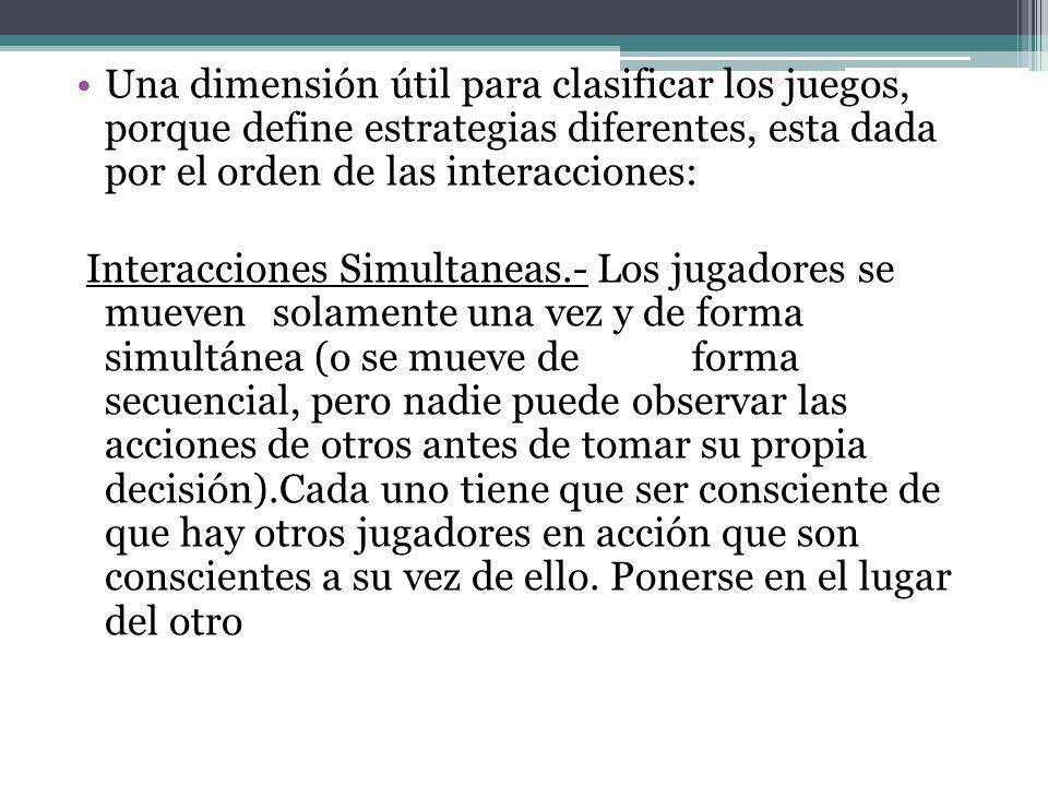 Una dimensión útil para clasificar los juegos, porque define estrategias diferentes, esta dada por el orden de las interacciones: