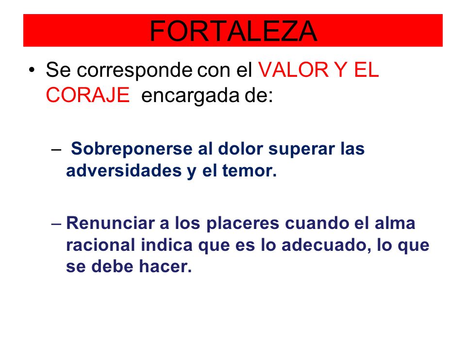 FORTALEZA Se corresponde con el VALOR Y EL CORAJE encargada de: