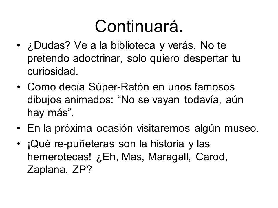 Continuará. ¿Dudas Ve a la biblioteca y verás. No te pretendo adoctrinar, solo quiero despertar tu curiosidad.