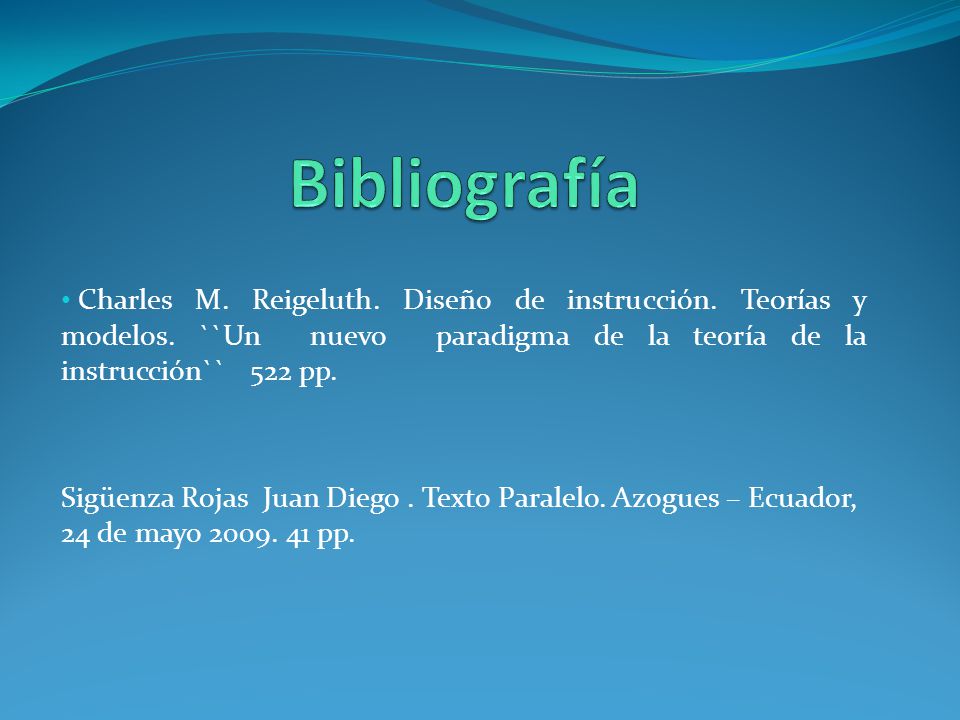 Bibliografía Charles M. Reigeluth. Diseño de instrucción. Teorías y modelos. ``Un nuevo paradigma de la teoría de la instrucción`` 522 pp.