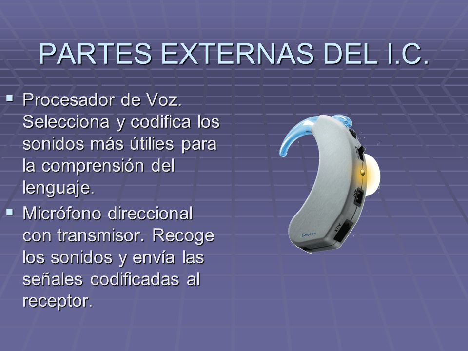 PARTES EXTERNAS DEL I.C. Procesador de Voz. Selecciona y codifica los sonidos más útilies para la comprensión del lenguaje.