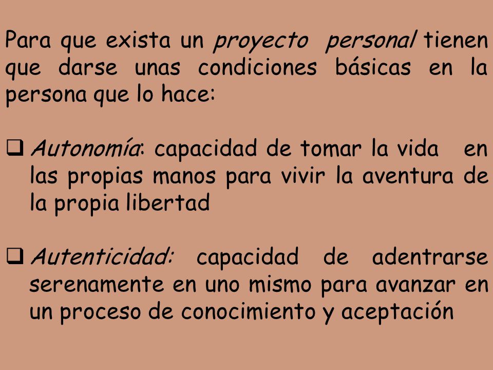 Para que exista un proyecto personal tienen que darse unas condiciones básicas en la persona que lo hace: