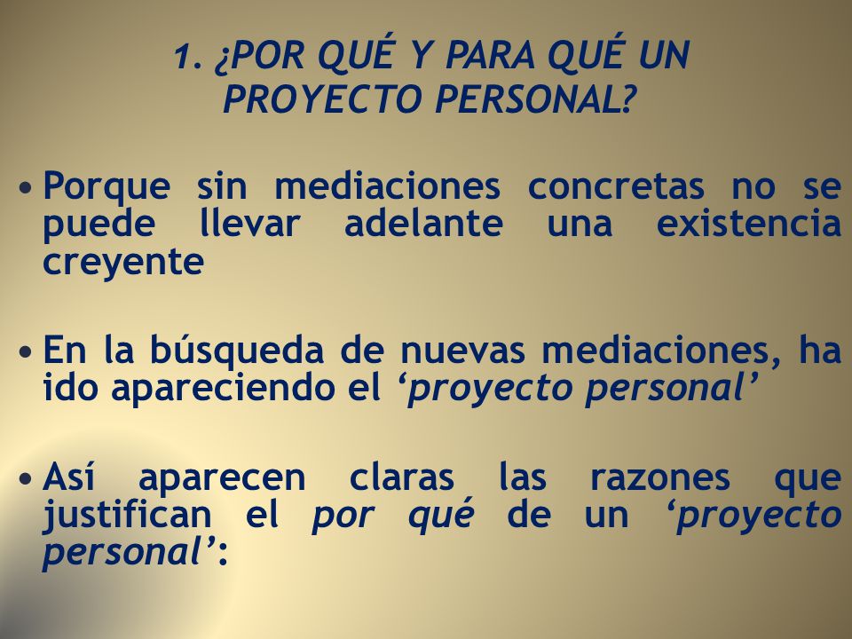 1. ¿POR QUÉ Y PARA QUÉ UN PROYECTO PERSONAL Porque sin mediaciones concretas no se puede llevar adelante una existencia creyente.