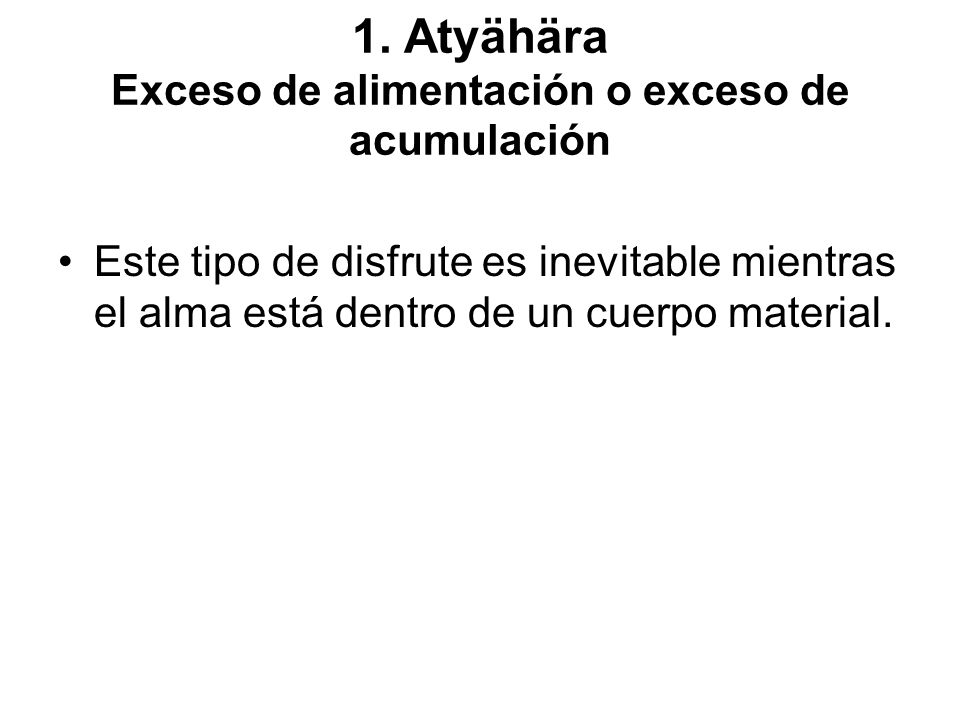 1. Atyähära Exceso de alimentación o exceso de acumulación