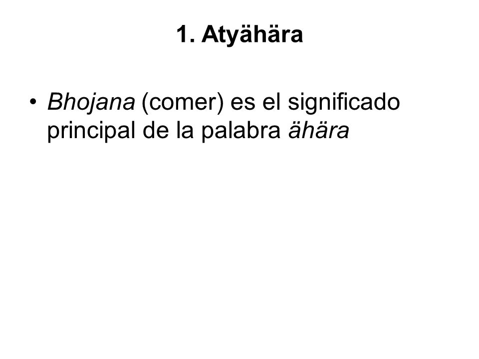 1. Atyähära Bhojana (comer) es el significado principal de la palabra ähära