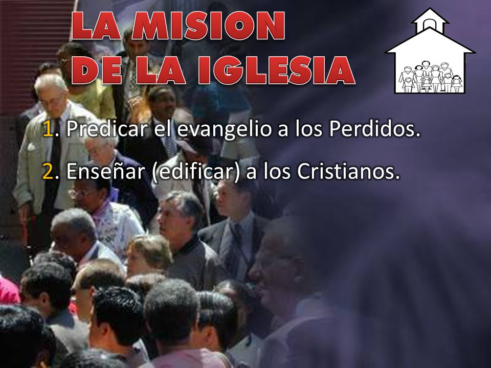 LA MISION DE LA IGLESIA 1. Predicar el evangelio a los Perdidos.
