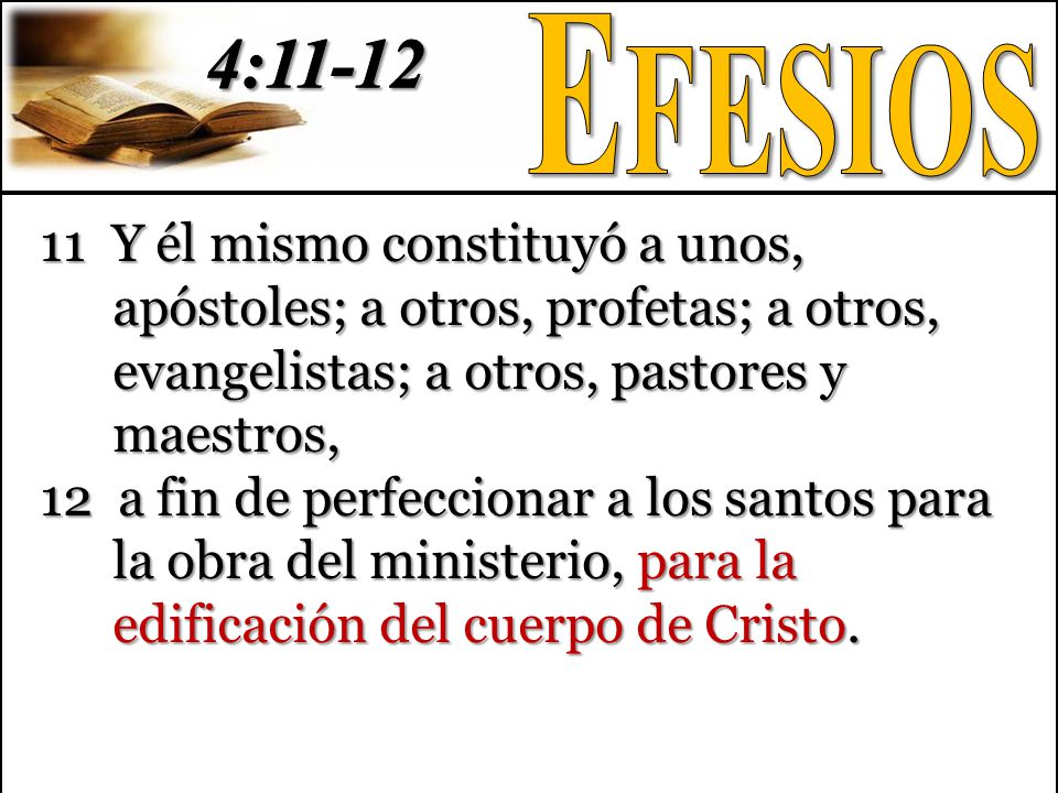 4:11-12 Efesios. 11 Y él mismo constituyó a unos, apóstoles; a otros, profetas; a otros, evangelistas; a otros, pastores y maestros,