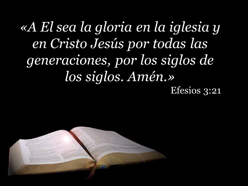 «A El sea la gloria en la iglesia y en Cristo Jesús por todas las generaciones, por los siglos de los siglos. Amén.»