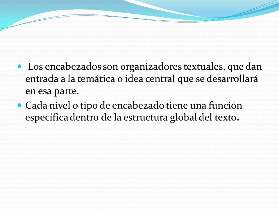 Los encabezados son organizadores textuales, que dan entrada a la temática o idea central que se desarrollará en esa parte.