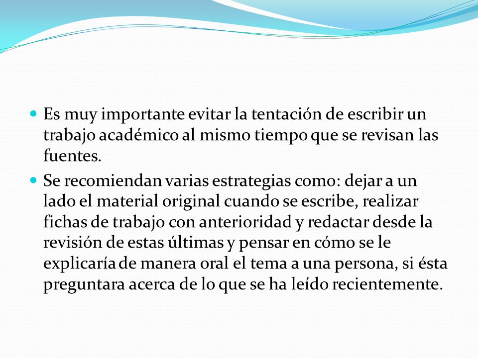 Es muy importante evitar la tentación de escribir un trabajo académico al mismo tiempo que se revisan las fuentes.