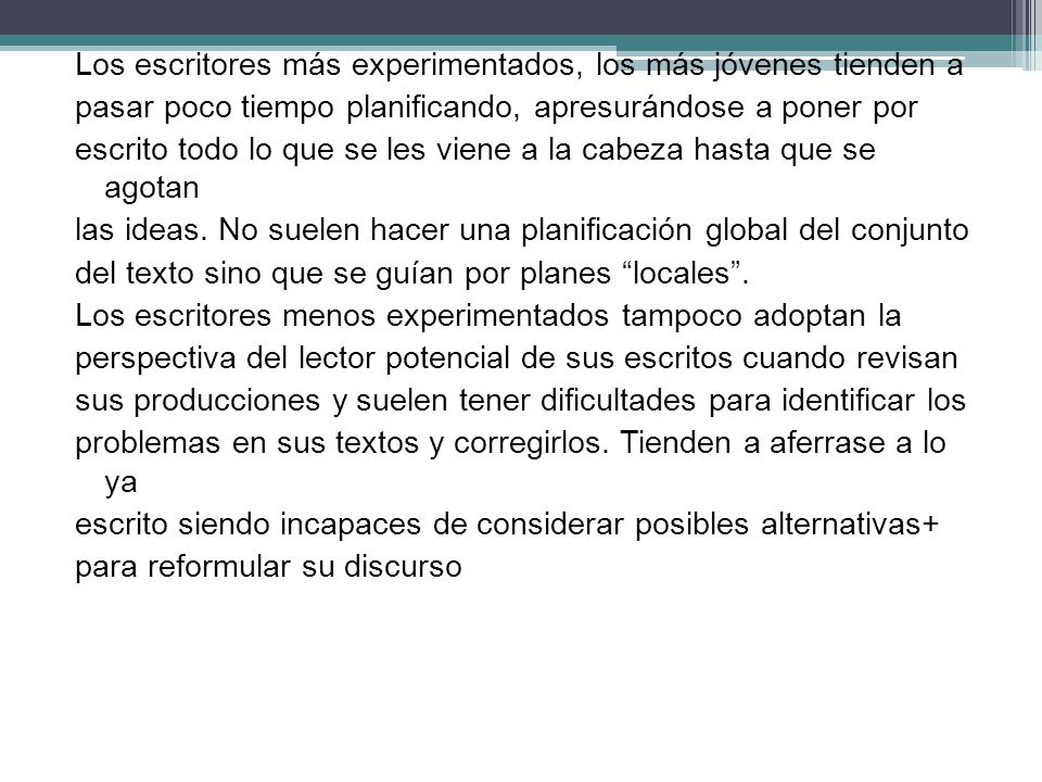 Los escritores más experimentados, los más jóvenes tienden a pasar poco tiempo planificando, apresurándose a poner por escrito todo lo que se les viene a la cabeza hasta que se agotan las ideas.