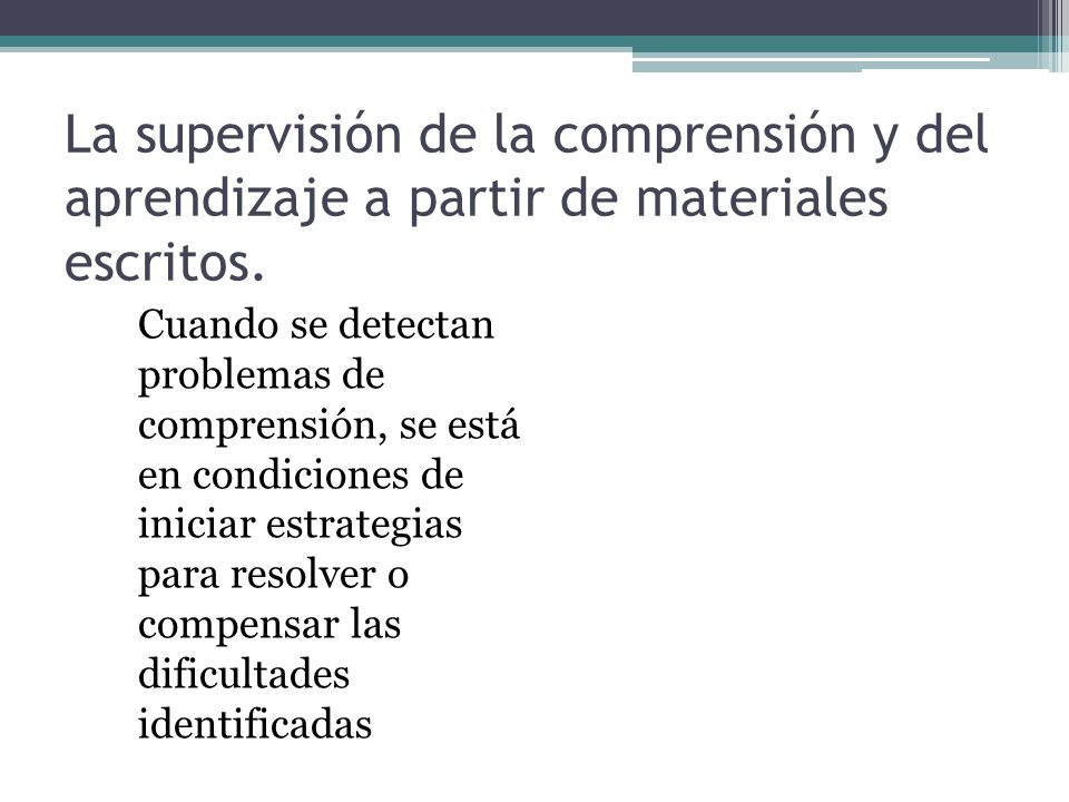La supervisión de la comprensión y del aprendizaje a partir de materiales escritos.
