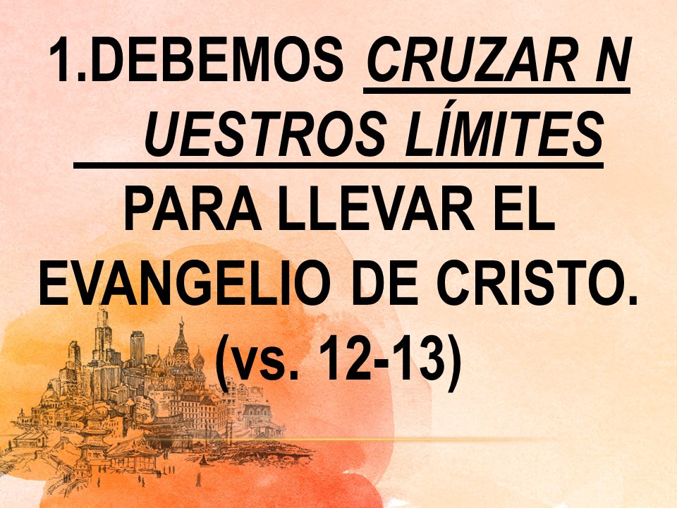 1.DEBEMOS CRUZAR N UESTROS LÍMITES PARA LLEVAR EL EVANGELIO DE CRISTO. (vs )