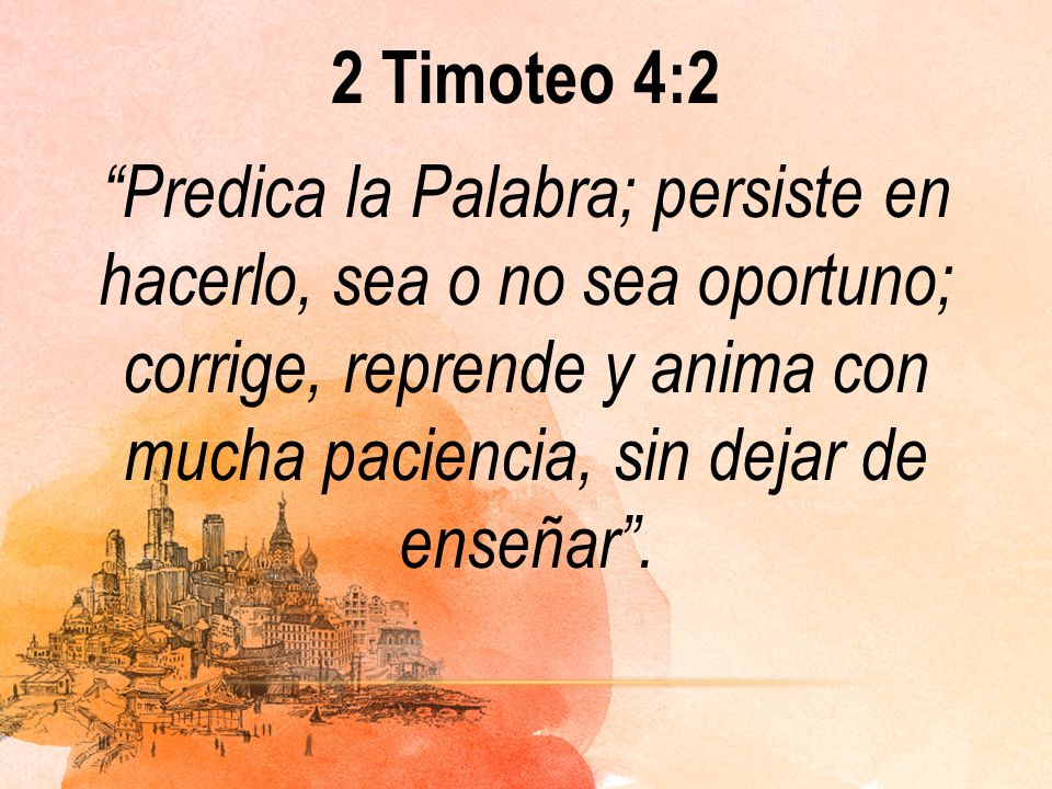 2 Timoteo 4:2 Predica la Palabra; persiste en hacerlo, sea o no sea oportuno; corrige, reprende y anima con mucha paciencia, sin dejar de enseñar .